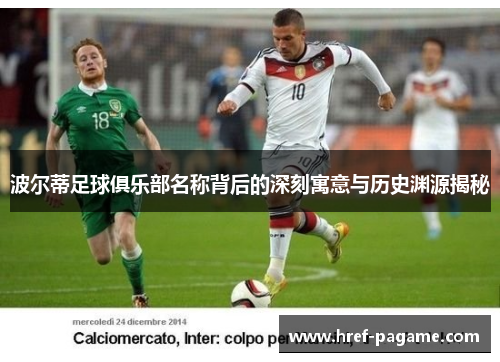 波尔蒂足球俱乐部名称背后的深刻寓意与历史渊源揭秘