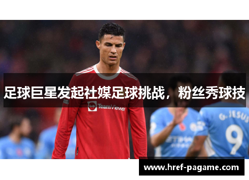 足球巨星发起社媒足球挑战，粉丝秀球技